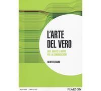 L'arte del vero. Dati, grafici e mappe per la comunicazione - Cairo Alberto