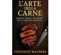 L'arte della carne. Scienza, tagli e tecniche della cottura perfetta