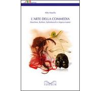 L'arte della commedia. Maschere, buffoni, saltimbanchi e improvvisatori