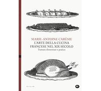 L' arte della cucina francese nel XIX secolo. Trattato elementare e pratico
