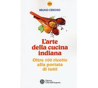 L'arte della cucina indiana. Oltre 100 ricette alla portata di tutti
