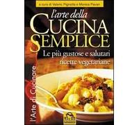 L'arte della cucina semplice. Le più gustose e salutari ricette vegetariane