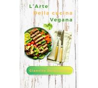 L'arte della cucina vegana: Dalle basi all'alta cucina vegetale