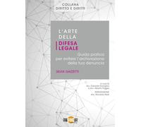 L'arte della difesa legale. Guida pratica per evitare l'archiviazione della tua