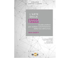 L'arte della difesa legale. Guida pratica per evitare l'archiviazione della tua