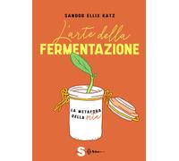 L'arte della fermentazione. La metafora della vita - Katz Sandor Ellix