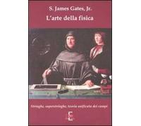 L'arte della fisica. Stringhe, superstringhe, teoria unificata dei campi