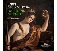 L'arte della giustizia. La giustizia nell'arte. Catalogo della mostra (Napoli, 14 dicembre 2019-28 gennaio 2020). Ediz. a colori