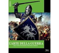 L'arte della guerra. Mille anni di invenzioni, strategie e ferocia