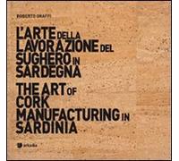 L'arte della lavorazione del sughero in Sardegna-The art of cork manufacturing in Sardinia. Ediz. bilingue. Con DVD