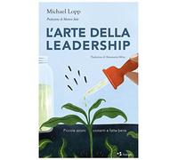 L'arte della leadership. Piccole azioni costanti e fatte bene