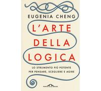L'arte della logica. Lo strumento più potente per pensare, scegliere e agi...