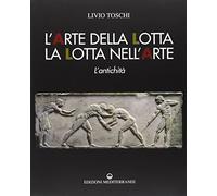 L' arte della lotta, la lotta nell'arte. L'antichità. Ediz. illustrata