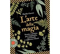 L' arte della magia. Teoria e pratica per impararla, esercitarla e coglierne i frutti