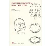 Atti del Convegno di Studi: - L'arte della matematica nella prospettiva.