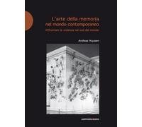 Libri Andreas Huyssen - L' Arte Della Memoria Nel Mondo Contemporaneo