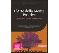 L'Arte della Mente Positiva: La Via verso Gioia e Soddisfazione