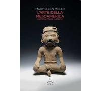 L'arte della Mesoamerica. Olmechi, Maya, Aztechi