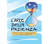 L' arte della pazienza. Come essere perseverante in un mondo frenetico