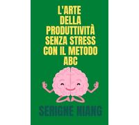L'Arte della Produttività Senza Stress con il Metodo ABC: 6