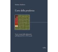 L'arte della prudenza. Teorie e prassi della diplomazia nell’Italia del XVI e XVII secolo