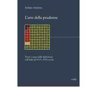 L'arte della prudenza. Teorie e prassi della diplomazia nell'Italia del XVI e XV