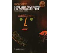 L'arte della psicoterapia e la psicologia dell'arte - Casadio Luca