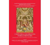 L'arte della quadratura. Storia e restauro. Quadraturismo e grande decorazione nella pittura di età barocca