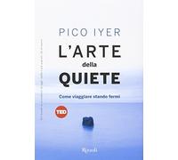 L'arte della quiete. Come viaggiare stando fermi