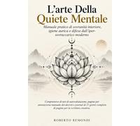 L'arte Della Quiete Mentale: Manuale pratico per calmare la mente, proteggere la propria energia, ridurre il sovraccarico digitale e rafforzare i confini interiori