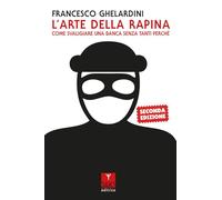 L'arte della rapina. Come svaligiare una banca senza tanti perché