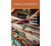 L'Arte della Resina Epossidica: Tecniche, Applicazioni e Creatività