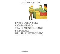L'arte della seta a Catanzaro tra il mezzogiorno e l'Europa nel Sei e Settecento