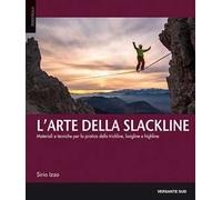 L'arte della slackline. Materiali e tecniche per la pratica della trickline, longline e highline