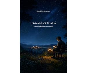 L'Arte della Solitudine: Frammenti e Pensieri per Meditare