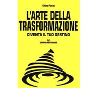 L' arte della trasformazione. Diventa il tuo destino