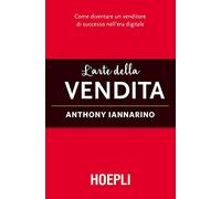 L'arte della vendita. Come diventare un venditore di successo nell'era dig...