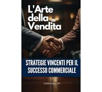 L'Arte della Vendita: Strategie Vincenti per il Successo Commerciale