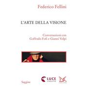 L'arte della visione. Conversazioni con Goffredo Fofi e Gianni Volpi - Fel...
