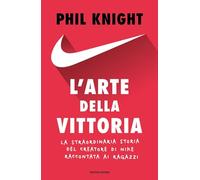Libri Phil Knight - L' Arte Della Vittoria. Autobiografia Del Fondatore Della Ni