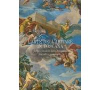 L'arte dell'abitare in Toscana. Forme e modelli della residenza, fra città e campagna. Ediz. illustrata