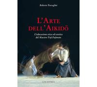 Libri Roberto Travaglini - L' Arte Dell'aikido. L'educazione Etica Ed Estetica D