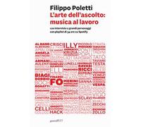 L'arte dell'ascolto: musica al lavoro. 120 interviste a grandi personaggi con playlist di 34 ore su Spotify