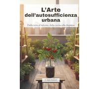 L'arte dell'autosufficienza urbana: Dalla terra al balcone, dalla cucina alla dispensa