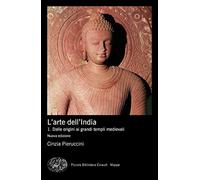 Storia dell'arte dell'India. Vol. 1: Dalle origini ai grandi templi medievali