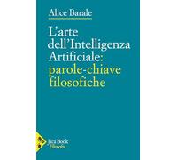 L'arte dell'intelligenza artificiale: parole-chiave filosofiche - Barale Alice