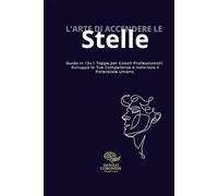 L'Arte di Accendere le Stelle: Guida in 10+1 Tappe per Coach Professionisti: Sviluppa le Tue Competenze e Valorizza il Potenziale Umano.