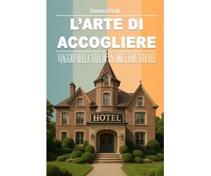 L'ARTE DI ACCOGLIERE:: VIAGGIO NELLA VITA DI UN DIRETTORE D'HOTEL
