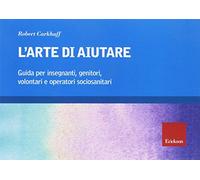 Libri Robert Carkhuff - L'Arte Di Aiutare (Corso Base)
