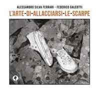 Libri Silva Ferrari Alessandro - L' Arte Di Allacciarsi Le Scarpe. Ediz. Illustr